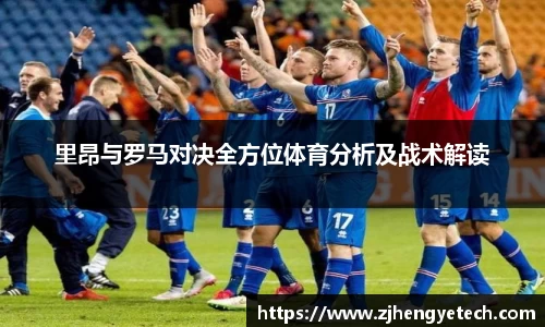 里昂与罗马对决全方位体育分析及战术解读